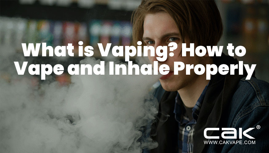 What is Vaping? How to Vape and Inhale Properly
